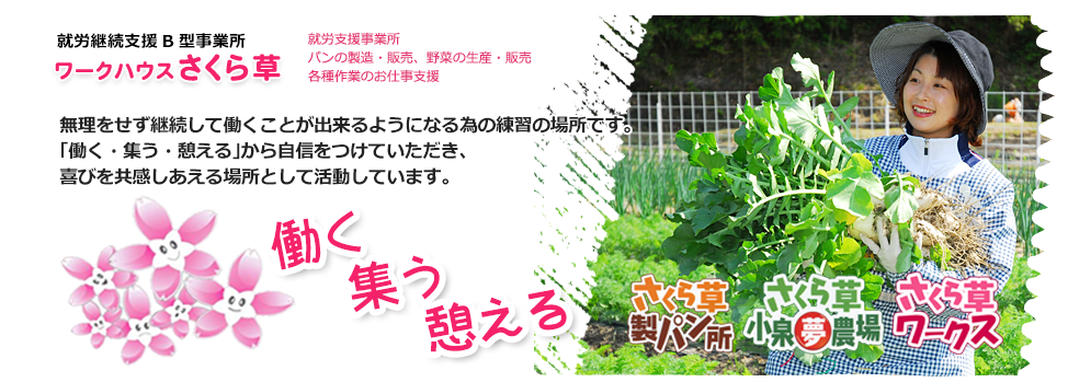 さくら草 製パン所 小泉夢農場 ワークス 無理をせず継続して働くことができるようになる為の練習の場所です。「働く・集う・憩える」から自信をつけていただき、喜びを共感しあえる場所として活動しています。